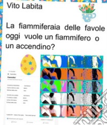 La fiammiferaia delle favole oggi vuole un fiammifero o un accendino?. E-book. Formato PDF ebook di Labita Vito