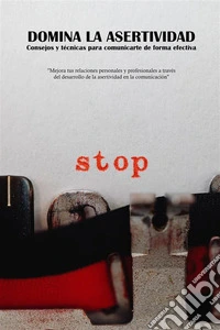 Domina la Asertividad: Consejos y técnicas para comunicarte de forma efectivaMejora tus relaciones personales y profesionales a través del desarrollo de la asertividad en la comunicación. E-book. Formato EPUB ebook