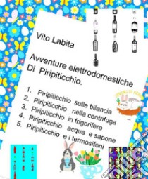 Avventure elettrodomestiche di Piripiticchio. E-book. Formato PDF ebook di Labita Vito