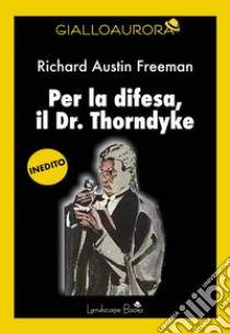 Per la difesa, il dr. Thorndyke. E-book. Formato EPUB ebook di Richard A. Freeman