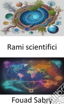 Rami scientificiSbloccare l'arazzo della conoscenza, un viaggio attraverso i rami della scienza. E-book. Formato EPUB ebook di Fouad Sabry