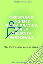 Cresciamo insieme, guida pratica per la crescita personale. E-book. Formato EPUB ebook