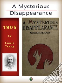 A Mysterious Disappearance. E-book. Formato EPUB ebook di Louis Tracy