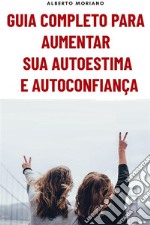 Guia Completo Para Aumentar Sua Autoestima E Autoconfiança. E-book. Formato EPUB ebook