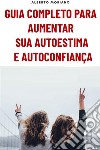 Guia Completo Para Aumentar Sua Autoestima E Autoconfiança. E-book. Formato EPUB ebook