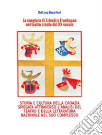 La congiura di Zrinski e Frankopan nel teatro croato del XX secoloSTORIA E CULTURA DELLA CROAZIA SPIEGATA ATTRAVERSO L’ANALISI DEL TEATRO E DELLA LETTARATURA NAZIONALE NEL SUO COMPLESSO. E-book. Formato EPUB ebook di Elena FERRI