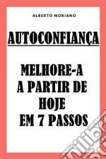 Autoconfiança: Melhore-a A Partir De Hoje Em 7 Passos. E-book. Formato EPUB ebook