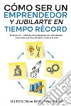 Cómo Ser un Emprendedor y Jubilarte en Tiempo Récord2 Libros en 1 - Cómo Iniciar un Negocio con Poco Dinero, Cómo Vivir con Poco Dinero y Jubilarte Pronto. E-book. Formato EPUB ebook