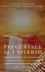 Pregúntale al UniversoCómo hacer que la Ley de la Atracción funcione. E-book. Formato EPUB ebook