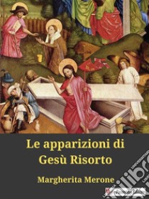 Le apparizioni di Gesù Risorto. E-book. Formato EPUB ebook di Margherita Merone