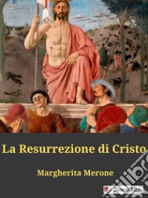 La Resurrezione di Cristo. E-book. Formato EPUB ebook di Margherita Merone