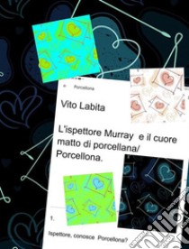 L'ispettore Murray e il cuore matto di porcellana/Porcellona. E-book. Formato PDF ebook di Labita Vito