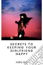 Secrets to Keeping Your Girlfriend Happy. E-book. Formato EPUB