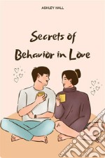 Secrets of Behavior in Love. E-book. Formato EPUB