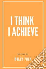 I Think I Achieve. E-book. Formato EPUB