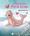 A Pequenina Foca Rosa. E-book. Formato EPUB ebook di Lígia Vasconcelos