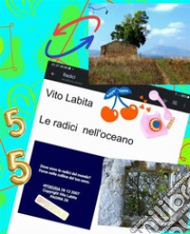 Le radici nell'oceanoDove  sono le radici del mondo?  Forse  nelle colline del tuo seno. E-book. Formato PDF ebook di Labita Vito