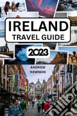 Ireland Travel Guide 2023The ultimate travel guide with things to see and do, Explore Dublin, Galway, Cork and more. Where to Stay, Eat and Drink. Plan well and spend less.. E-book. Formato EPUB ebook