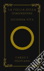 La Follia Della DimensioneSeconda Vita. E-book. Formato EPUB ebook