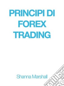 Principi di Forex Trading. E-book. Formato EPUB ebook di Shanna Marshall