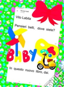 Pensieri belli,  dove siete?In  questo nuovo libro,   dai. E-book. Formato PDF ebook di Labita Vito