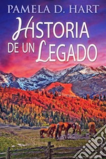 Historia de un Legado. E-book. Formato EPUB ebook di Pamela D. Hart