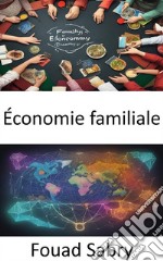 Économie familialeLibérer l&apos;économie de votre maison, un voyage dans l&apos;économie familiale. E-book. Formato EPUB ebook