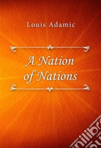 A Nation of Nations. E-book. Formato EPUB ebook di Louis Adamic