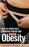 How to Completely Overcome and be Free from Obesity. E-book. Formato EPUB ebook