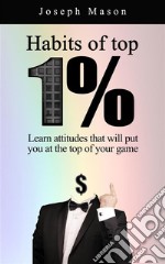 Habits of top 1%Learn attitudes that will put you at the top of your game. E-book. Formato EPUB ebook