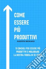 Come Essere Più Produttivi11 Consigli Per Essere Più Produttivi E Migliorare La Nostra Fiducia In Se Stessi. E-book. Formato EPUB ebook