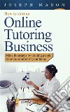 How to start an online tutoring businessMake thousands by training people from the comfort of your home. E-book. Formato EPUB ebook