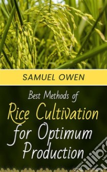 Best Methods of Rice Cultivation for Optimum Production. E-book. Formato EPUB ebook di samuel owen