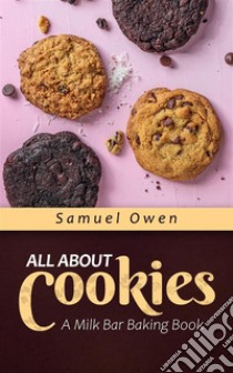 All About CookiesA Milk Bar Baking Book. E-book. Formato EPUB ebook di Samuel Owen