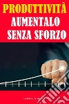 Produttività: Aumentalo Senza Sforzo. E-book. Formato EPUB ebook