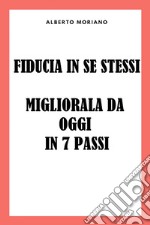 Fiducia In Se Stessi: Migliorala Da Oggi In 7 Passi. E-book. Formato EPUB ebook