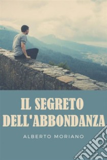 Il Segreto Dell'abbondanza. E-book. Formato EPUB ebook di Alberto Moriano Uceda