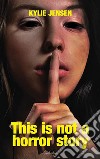 This is not a horror story. E-book. Formato EPUB ebook di Kylie Jensen