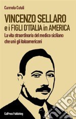 Vincenzo Sellaro e i Figli d&apos;Italia in AmericaLa vita straordinaria del medico siciliano che unì gli italoamericani. E-book. Formato EPUB