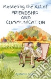 Mastering the Art of Friendship and Communication. E-book. Formato EPUB ebook di Cherlexia Sanders