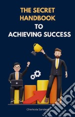 The Secret Handbook to Achieving Success. E-book. Formato EPUB ebook