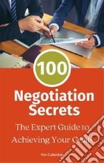 100 Negotiation SecretsThe Expert Guide to Achieving Your Goals. E-book. Formato EPUB