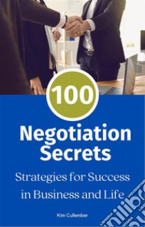 100 Negotiation SecretsStrategies for Success in Business and Life. E-book. Formato EPUB ebook di Kim Cullember