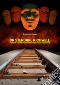 Da Stendhal A OrwellParlano i contemporanei stranieri che ho incontrato. E-book. Formato EPUB ebook di Antonio Pirani