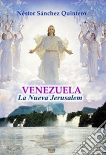 Venezuela la Nueva Jerusalem. E-book. Formato EPUB ebook di Nestor Sánchez