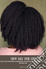 Grow Back Your CoilsWith Stylist Approved Techniques And Tips For Growing A Long And Healthy Natural Hair. E-book. Formato EPUB ebook