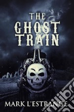 The Ghost Train. E-book. Formato EPUB ebook