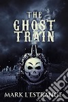 The Ghost Train. E-book. Formato EPUB ebook di Mark L&apos Estrange