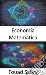 Economia MatematicaPadroneggiare l&apos;economia matematica, navigare nelle complessità dei fenomeni economici. E-book. Formato EPUB ebook