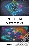 Economia MatematicaPadroneggiare l&apos;economia matematica, navigare nelle complessità dei fenomeni economici. E-book. Formato EPUB ebook